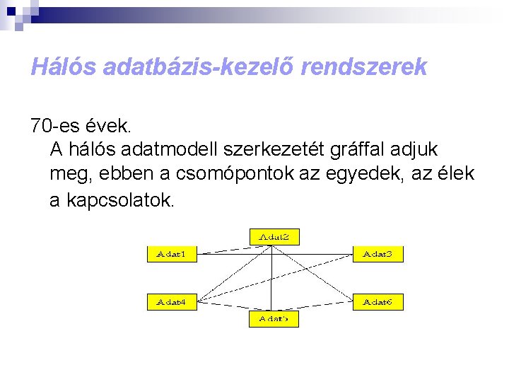 Hálós adatbázis-kezelő rendszerek 70 -es évek. A hálós adatmodell szerkezetét gráffal adjuk meg, ebben