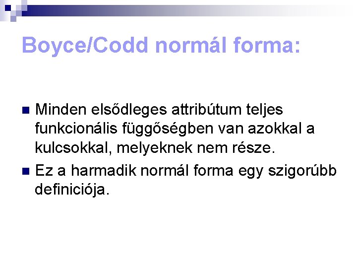 Boyce/Codd normál forma: Minden elsődleges attribútum teljes funkcionális függőségben van azokkal a kulcsokkal, melyeknek