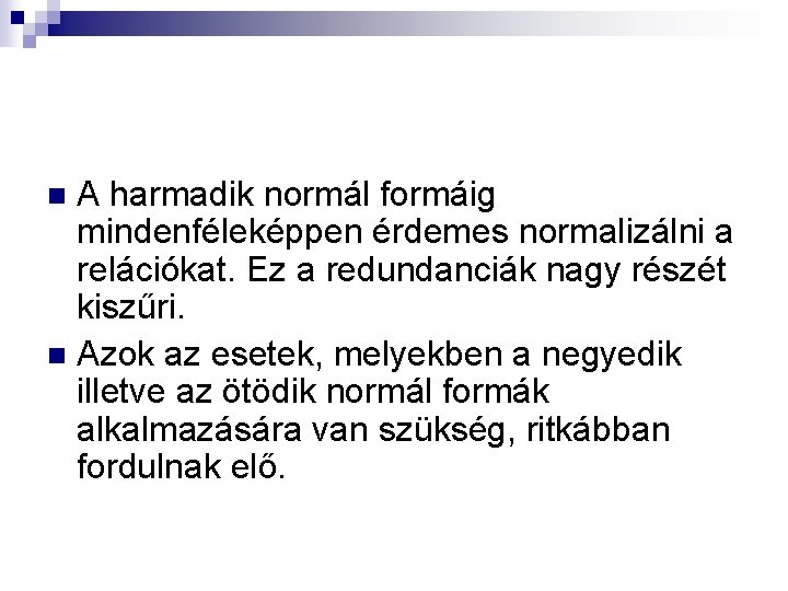  A harmadik normál formáig mindenféleképpen érdemes normalizálni a relációkat. Ez a redundanciák nagy