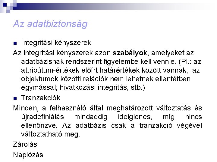 Az adatbiztonság Integritási kényszerek Az integritási kényszerek azon szabályok, amelyeket az adatbázisnak rendszerint figyelembe