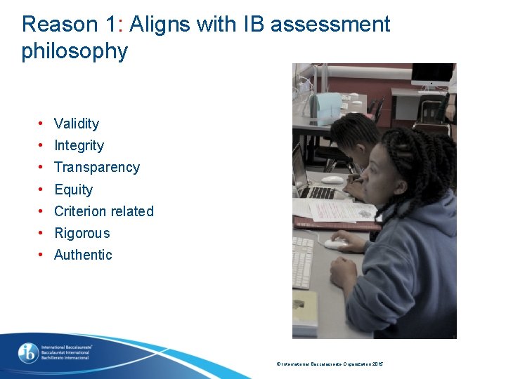 Reason 1: Aligns with IB assessment philosophy • Validity • Integrity • Transparency •