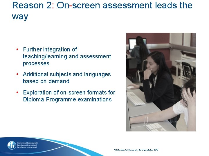 Reason 2: On-screen assessment leads the way • Further integration of teaching/learning and assessment Reason 2: On-screen assessment leads the way • Further integration of teaching/learning and assessment