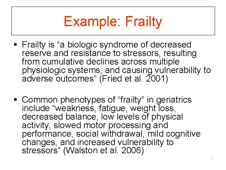 Example: Frailty § Frailty is “a biologic syndrome of decreased reserve and resistance to