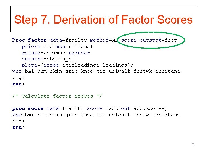 Step 7. Derivation of Factor Scores Proc factor data=frailty method=ML score outstat=fact priors=smc msa