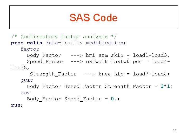 SAS Code /* Confirmatory factor analysis */ proc calis data=frailty modification; factor Body_Factor --->