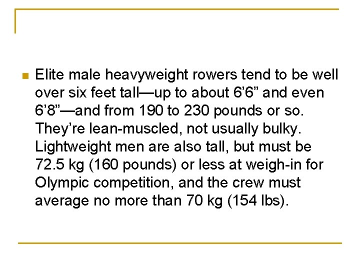 n Elite male heavyweight rowers tend to be well over six feet tall—up to