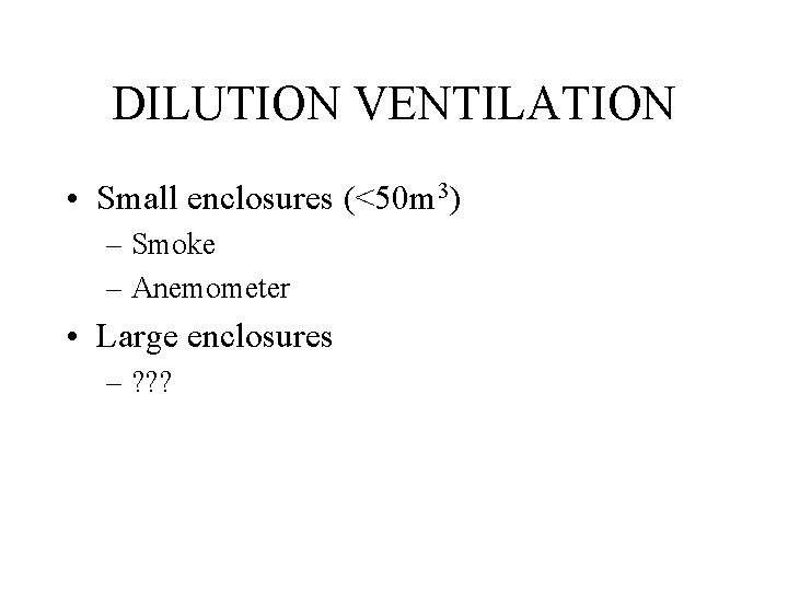 DILUTION VENTILATION • Small enclosures (<50 m 3) – Smoke – Anemometer • Large