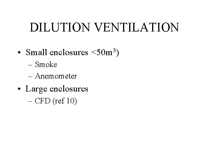 DILUTION VENTILATION • Small enclosures <50 m 3) – Smoke – Anemometer • Large