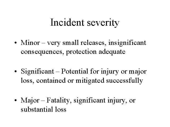 Incident severity • Minor – very small releases, insignificant consequences, protection adequate • Significant