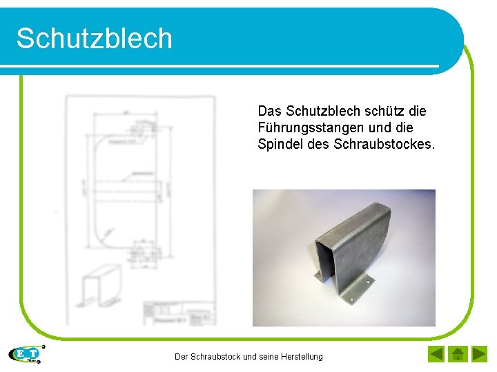 Schutzblech Das Schutzblech schütz die Führungsstangen und die Spindel des Schraubstockes. Der Schraubstock und