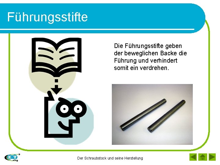 Führungsstifte Die Führungsstifte geben der beweglichen Backe die Führung und verhindert somit ein verdrehen.