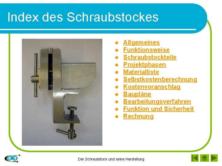Index des Schraubstockes l l l Allgemeines Funktionsweise Schraubstockteile Projektphasen Materialliste Selbstkostenberechnung Kostenvoranschlag Baupläne