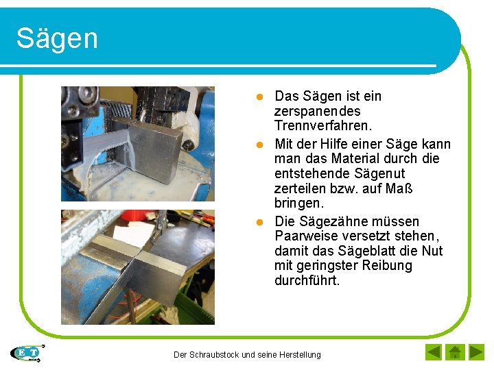Sägen Das Sägen ist ein zerspanendes Trennverfahren. l Mit der Hilfe einer Säge kann