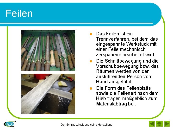 Feilen Das Feilen ist ein Trennverfahren, bei dem das eingespannte Werkstück mit einer Feile