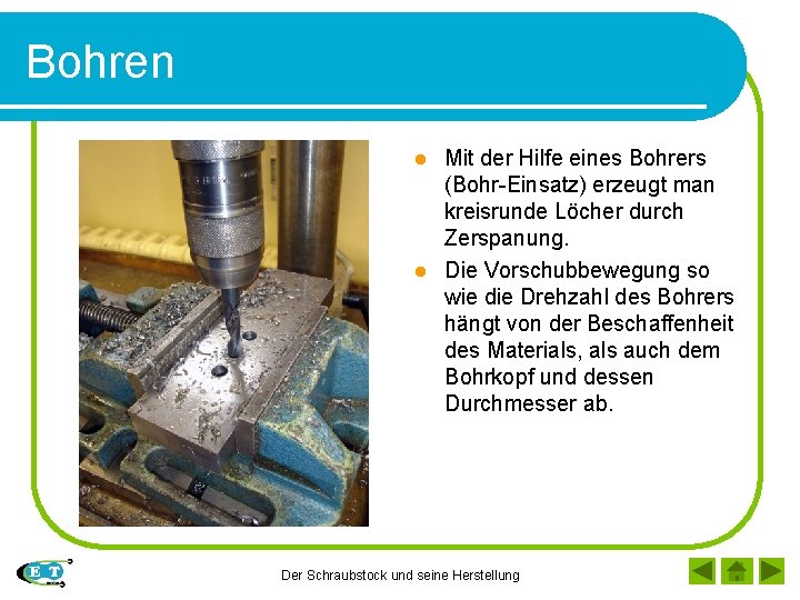 Bohren Mit der Hilfe eines Bohrers (Bohr-Einsatz) erzeugt man kreisrunde Löcher durch Zerspanung. l