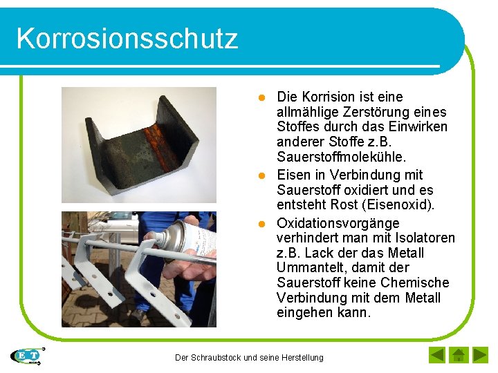 Korrosionsschutz Die Korrision ist eine allmählige Zerstörung eines Stoffes durch das Einwirken anderer Stoffe