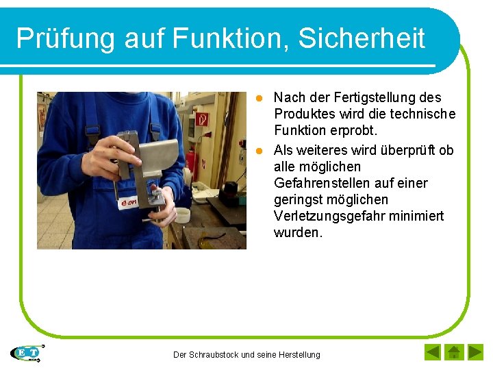 Prüfung auf Funktion, Sicherheit Nach der Fertigstellung des Produktes wird die technische Funktion erprobt.