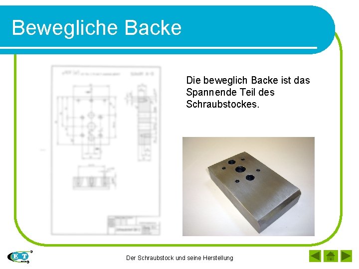 Bewegliche Backe Die beweglich Backe ist das Spannende Teil des Schraubstockes. Der Schraubstock und