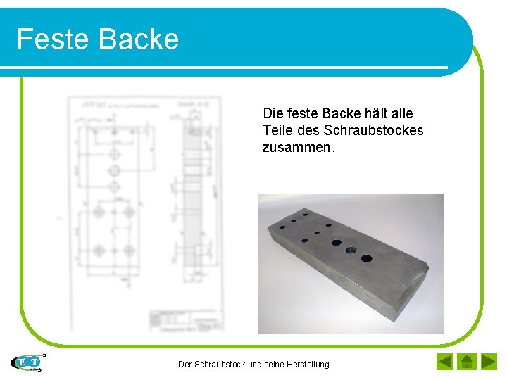 Feste Backe Die feste Backe hält alle Teile des Schraubstockes zusammen. Der Schraubstock und