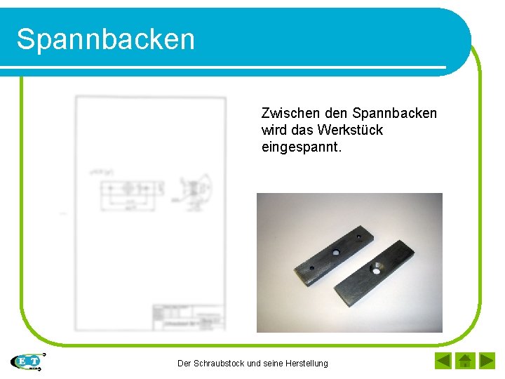 Spannbacken Zwischen den Spannbacken wird das Werkstück eingespannt. Der Schraubstock und seine Herstellung 
