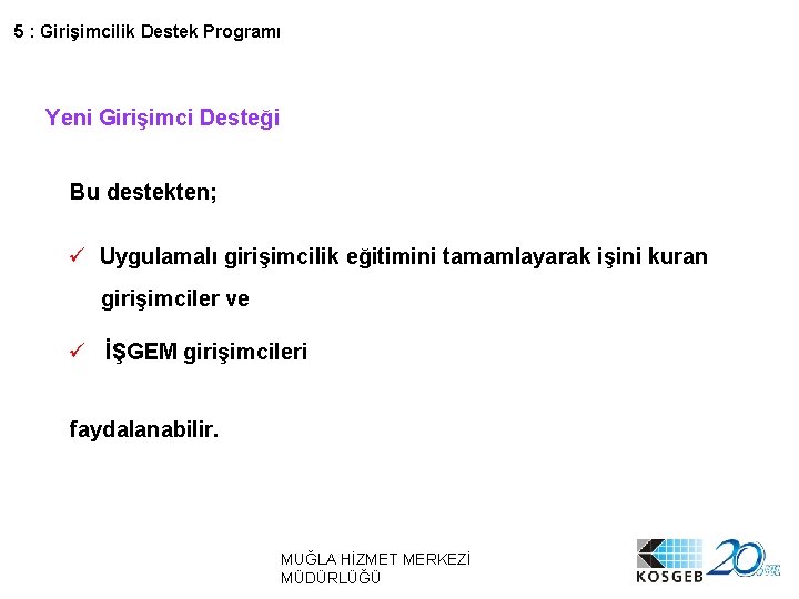 5 : Girişimcilik Destek Programı Yeni Girişimci Desteği Bu destekten; ü Uygulamalı girişimcilik eğitimini