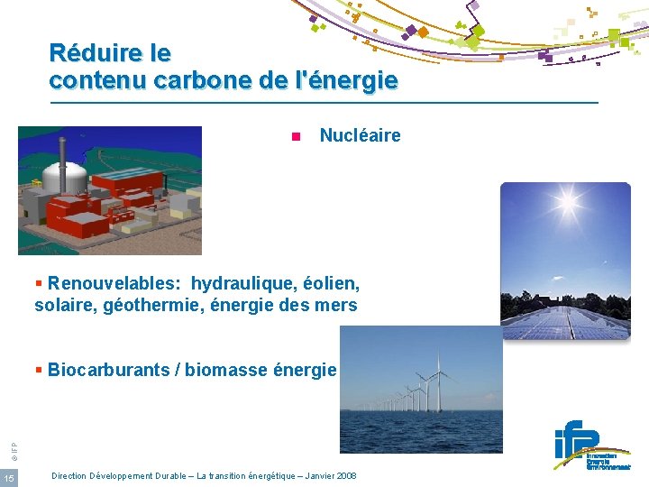 Réduire le contenu carbone de l'énergie n Nucléaire § Renouvelables: hydraulique, éolien, solaire, géothermie,