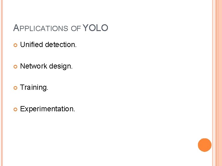 APPLICATIONS OF YOLO Unified detection. Network design. Training. Experimentation. 