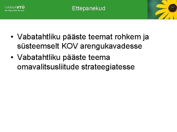 VÄÄNAVTÜ Üks kõigi ja kõik ühe eest Ettepanekud • Vabatahtliku pääste teemat rohkem ja