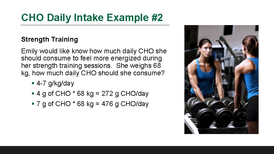 CHO Daily Intake Example #2 Strength Training Emily would like know how much daily