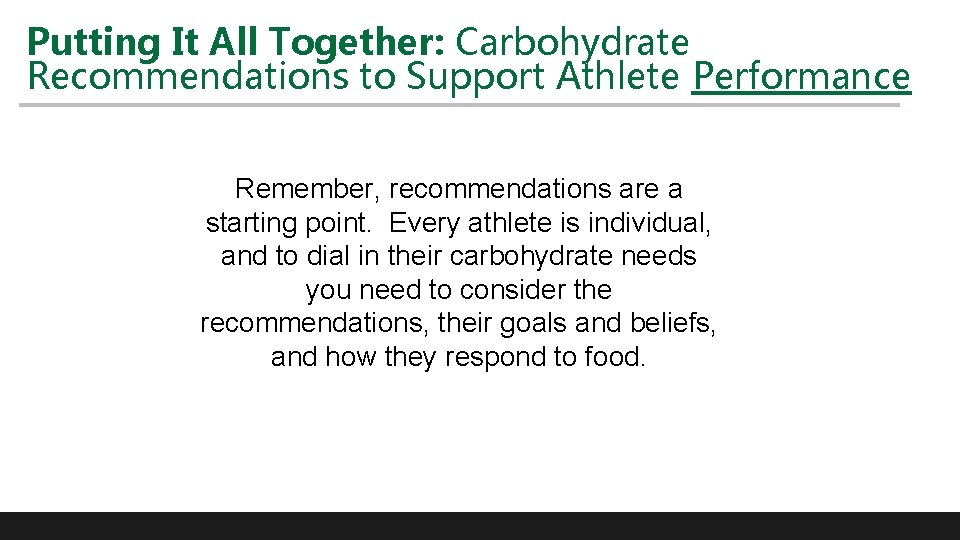 Putting It All Together: Carbohydrate Recommendations to Support Athlete Performance Remember, recommendations are a