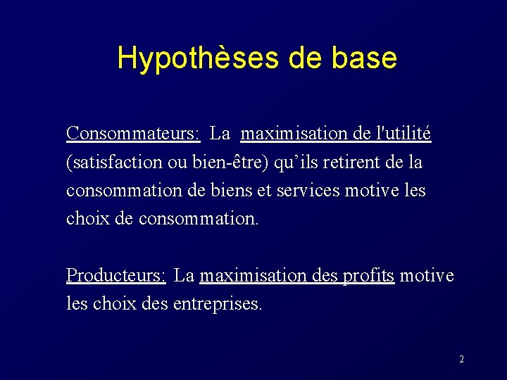  Hypothèses de base Consommateurs: La maximisation de l'utilité (satisfaction ou bien-être) qu’ils retirent