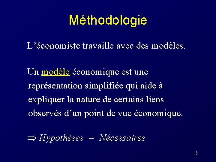 Méthodologie L’économiste travaille avec des modèles. Un modèle économique est une représentation simplifiée qui