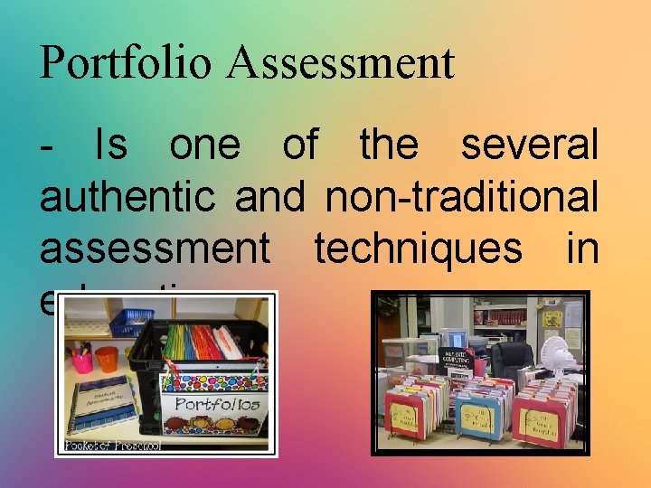 Portfolio Assessment - Is one of the several authentic and non-traditional assessment techniques in