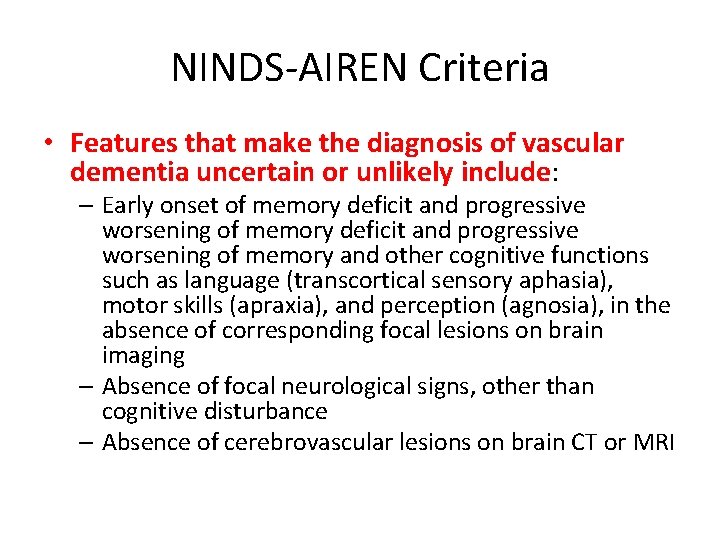 NINDS-AIREN Criteria • Features that make the diagnosis of vascular dementia uncertain or unlikely