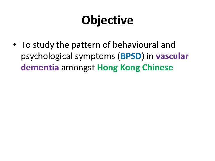 Objective • To study the pattern of behavioural and psychological symptoms (BPSD) in vascular