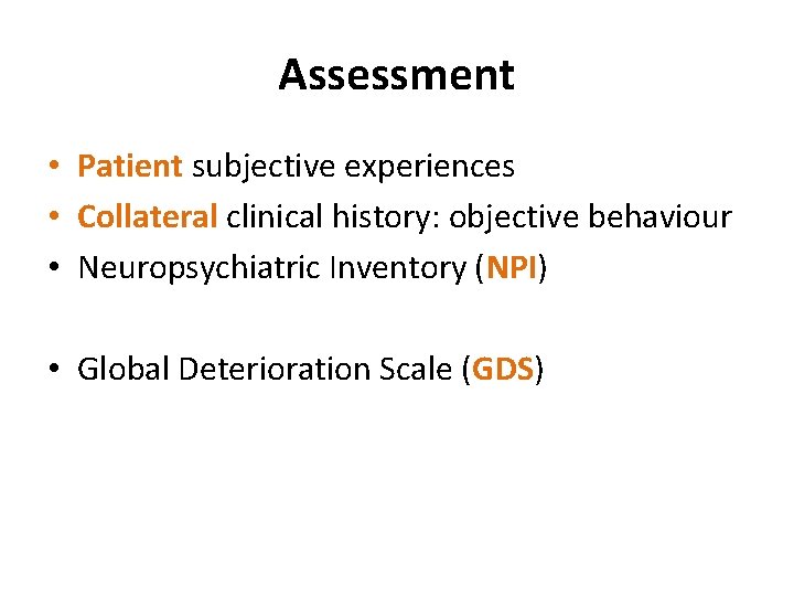 Assessment • Patient subjective experiences • Collateral clinical history: objective behaviour • Neuropsychiatric Inventory