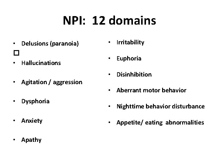 NPI: 12 domains • Delusions (paranoia) � • Hallucinations • Agitation / aggression •