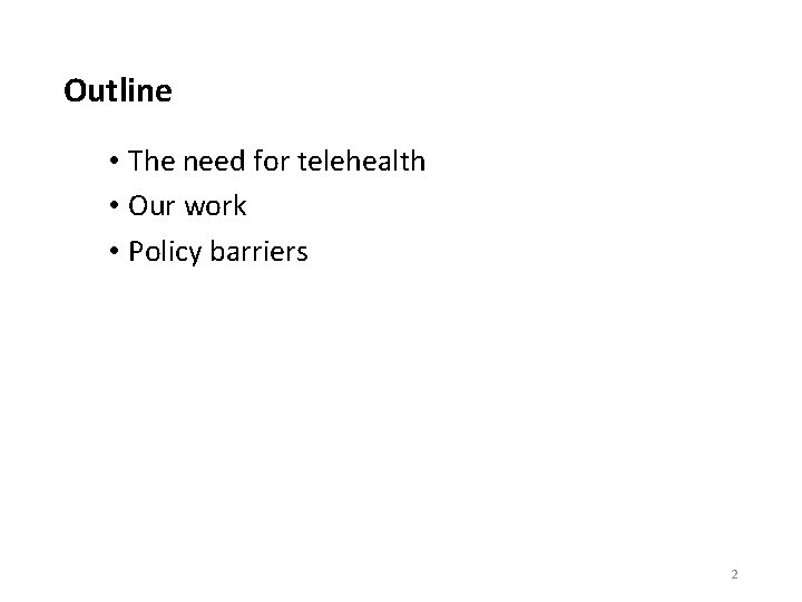 Outline • The need for telehealth • Our work • Policy barriers 2 