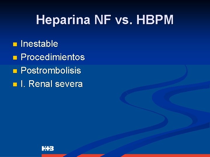 Heparina NF vs. HBPM Inestable n Procedimientos n Postrombolisis n I. Renal severa n