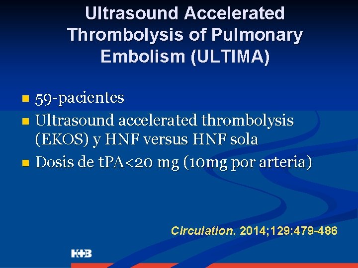 Ultrasound Accelerated Thrombolysis of Pulmonary Embolism (ULTIMA) 59 -pacientes n Ultrasound accelerated thrombolysis (EKOS)