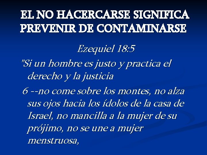 EL NO HACERCARSE SIGNIFICA PREVENIR DE CONTAMINARSE Ezequiel 18: 5 "Si un hombre es