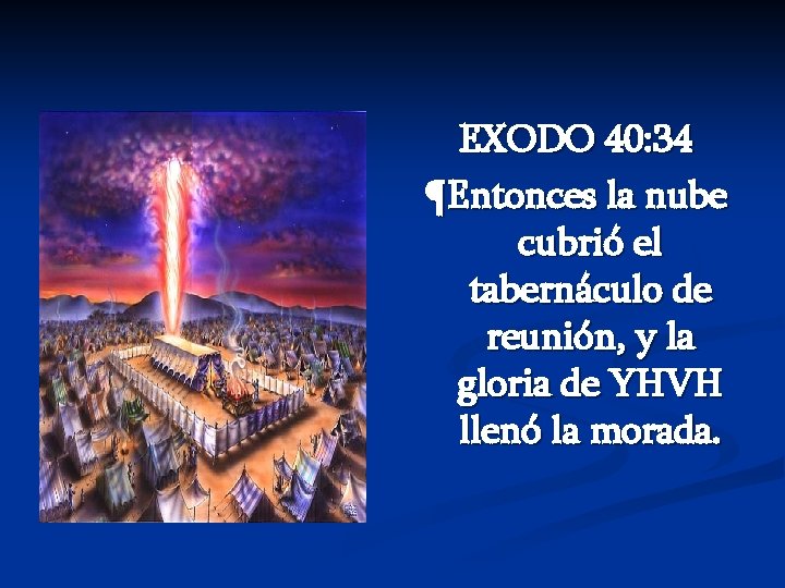 EXODO 40: 34 ¶Entonces la nube cubrió el tabernáculo de reunión, y la gloria