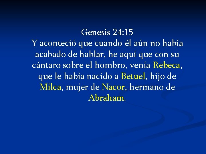 Genesis 24: 15 Y aconteció que cuando él aún no había acabado de hablar,