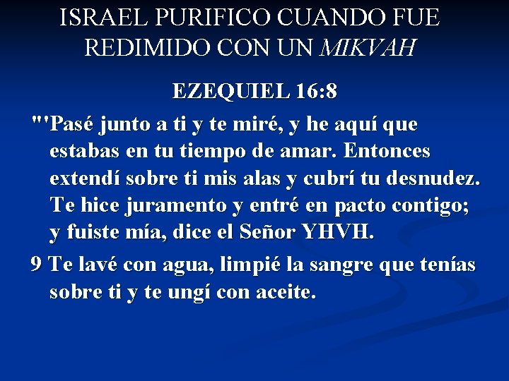 ISRAEL PURIFICO CUANDO FUE REDIMIDO CON UN MIKVAH EZEQUIEL 16: 8 "'Pasé junto a