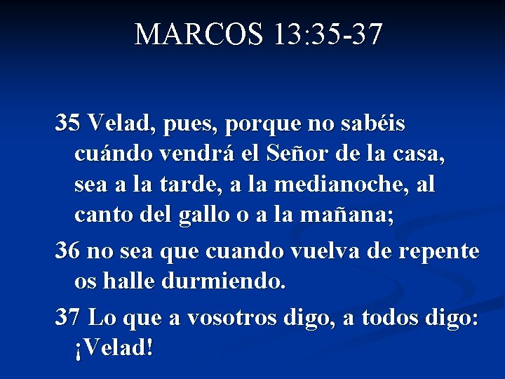 MARCOS 13: 35 -37 35 Velad, pues, porque no sabéis cuándo vendrá el Señor