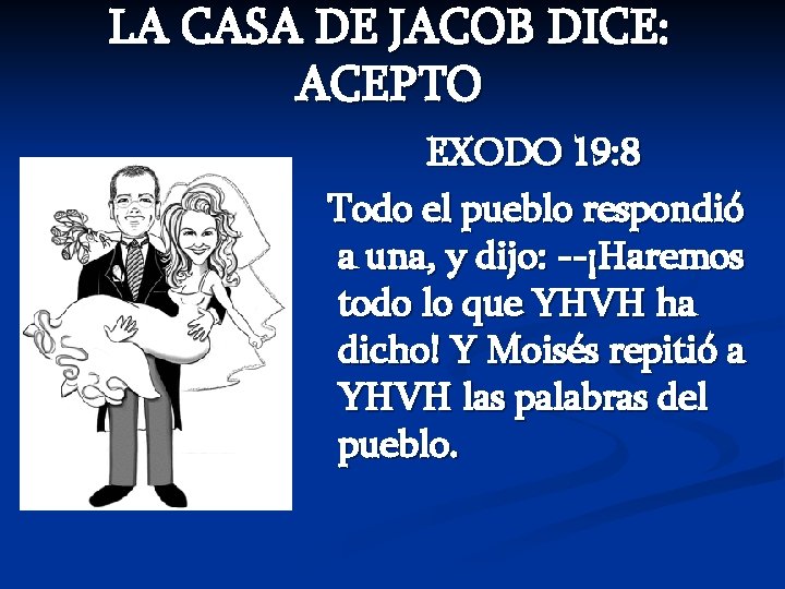 LA CASA DE JACOB DICE: ACEPTO EXODO 19: 8 Todo el pueblo respondió a