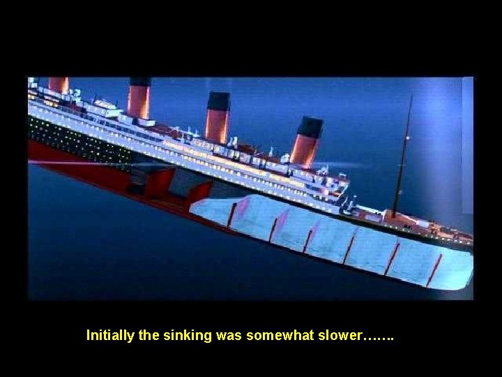 Initially the sinking was somewhat slower……. 