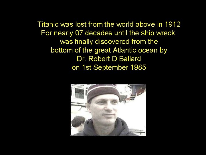 Titanic was lost from the world above in 1912 For nearly 07 decades until