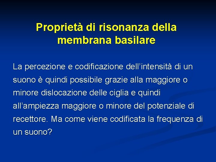 Proprietà di risonanza della membrana basilare La percezione e codificazione dell’intensità di un suono