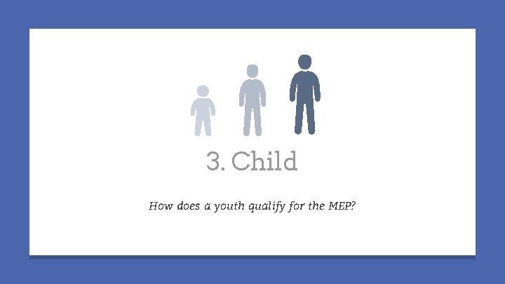 3. Child How does a youth qualify for the MEP? 